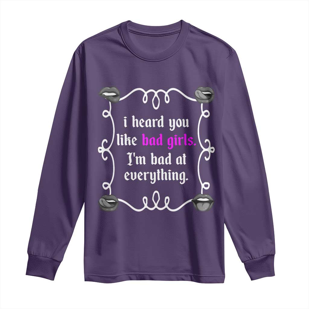 Funny Sarcastic Long Sleeve Shirt I Heard You Like Bad Girls I Am Bad At Everything - Wonder Print Shop