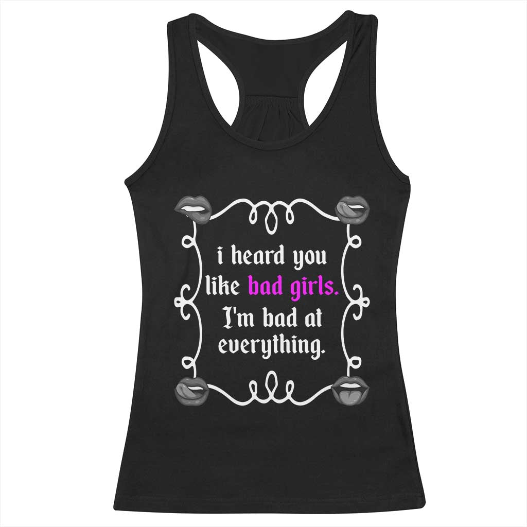 Funny Sarcastic Racerback Tank Top I Heard You Like Bad Girls I Am Bad At Everything - Wonder Print Shop