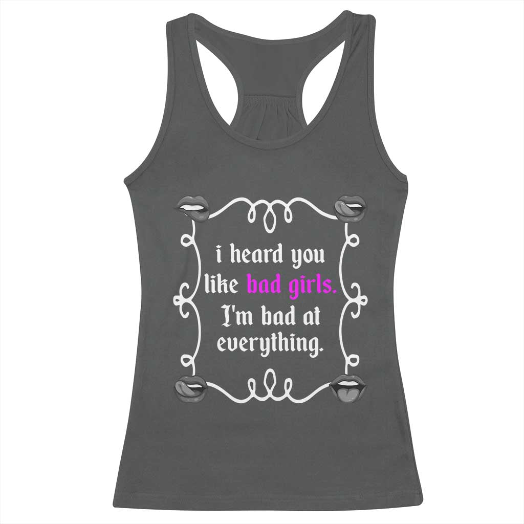 Funny Sarcastic Racerback Tank Top I Heard You Like Bad Girls I Am Bad At Everything - Wonder Print Shop