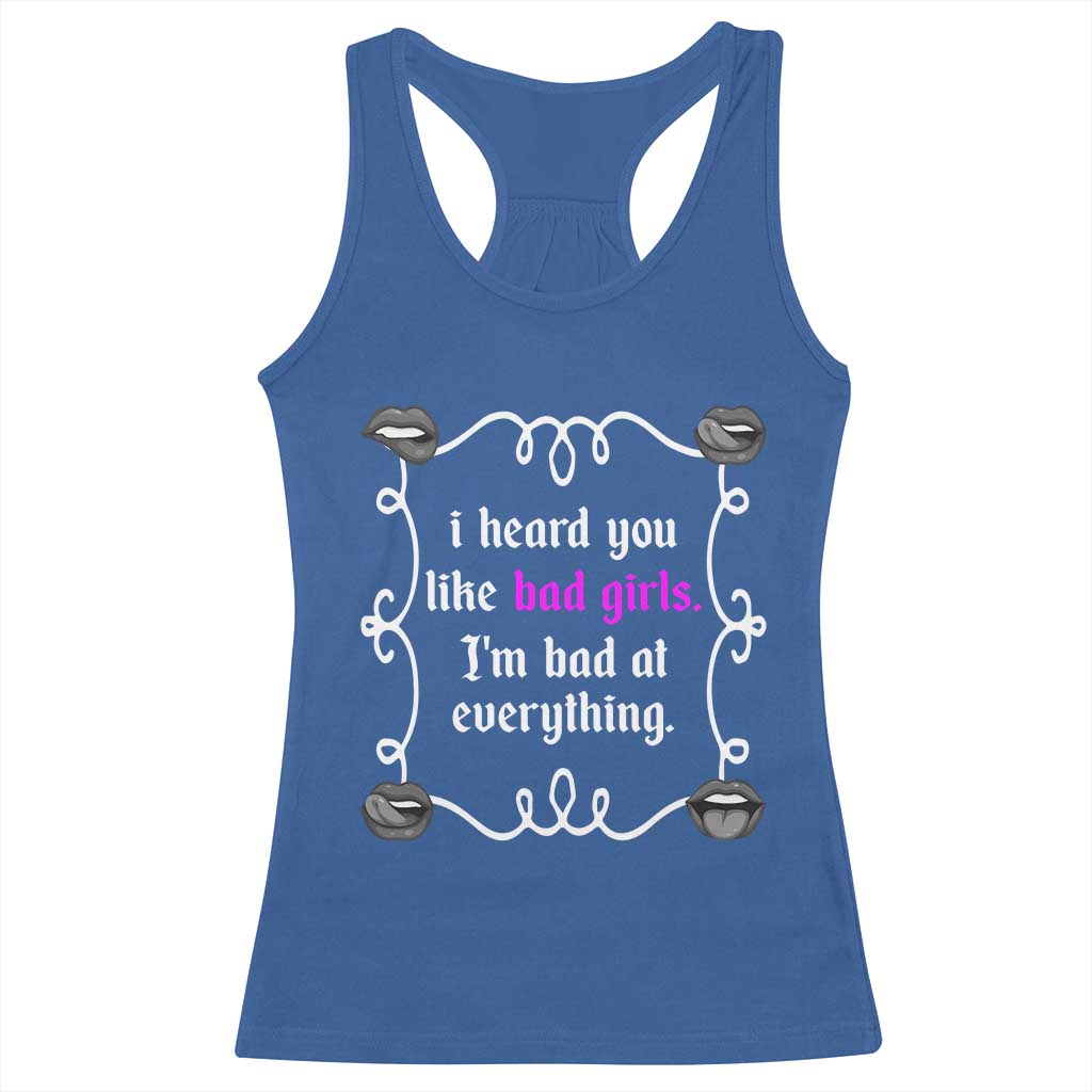 Funny Sarcastic Racerback Tank Top I Heard You Like Bad Girls I Am Bad At Everything - Wonder Print Shop