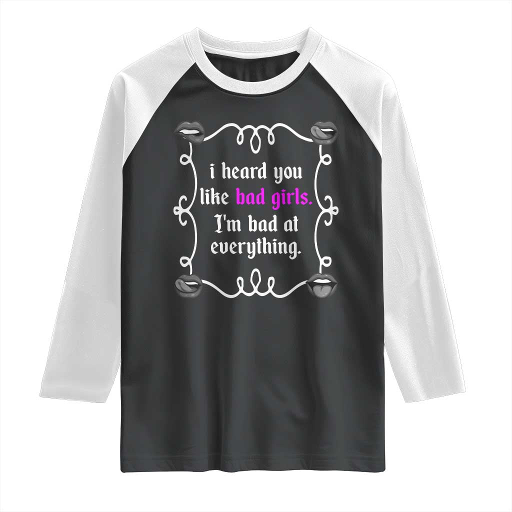 Funny Sarcastic Raglan Shirt I Heard You Like Bad Girls I Am Bad At Everything - Wonder Print Shop