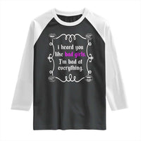 Funny Sarcastic Raglan Shirt I Heard You Like Bad Girls I Am Bad At Everything - Wonder Print Shop