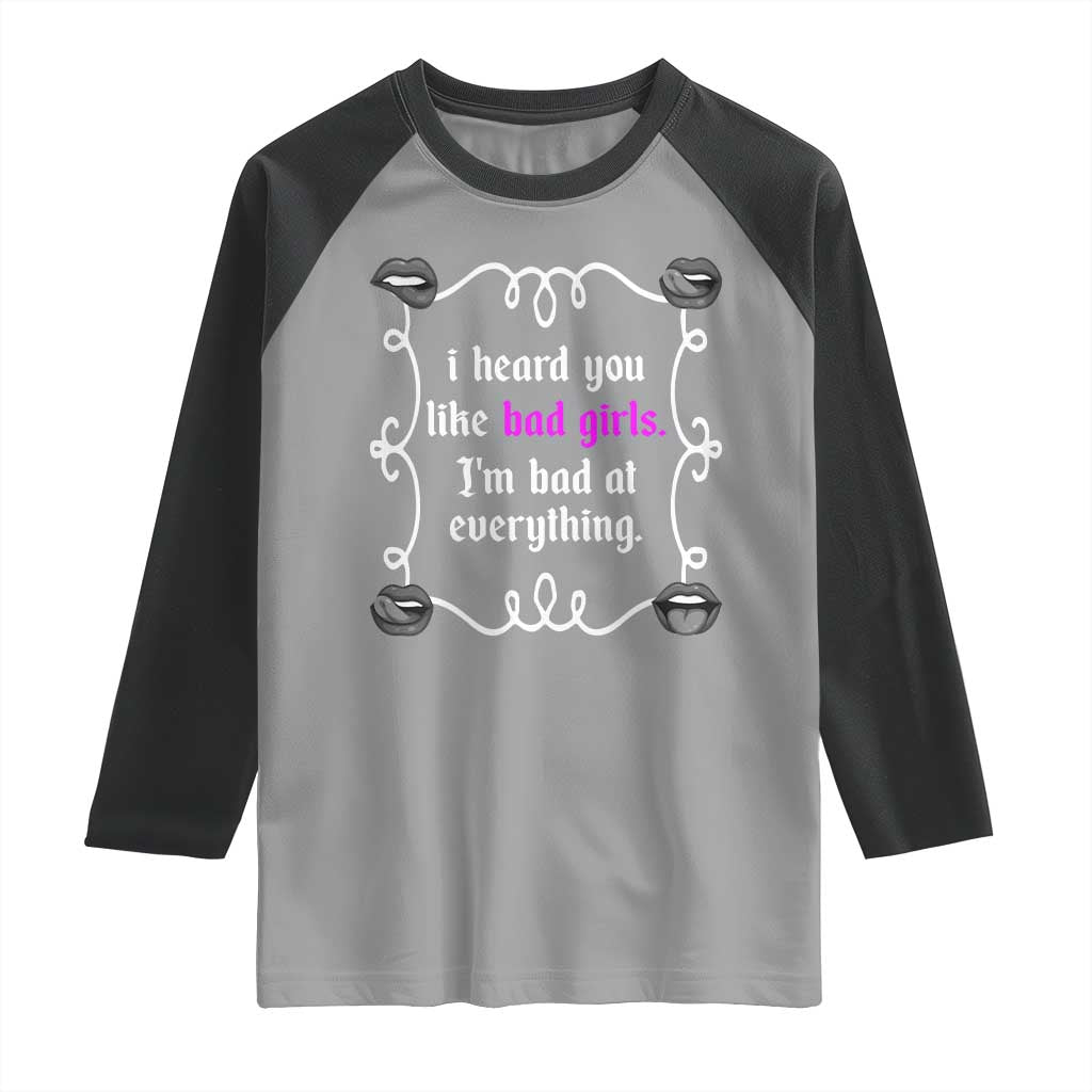 Funny Sarcastic Raglan Shirt I Heard You Like Bad Girls I Am Bad At Everything - Wonder Print Shop