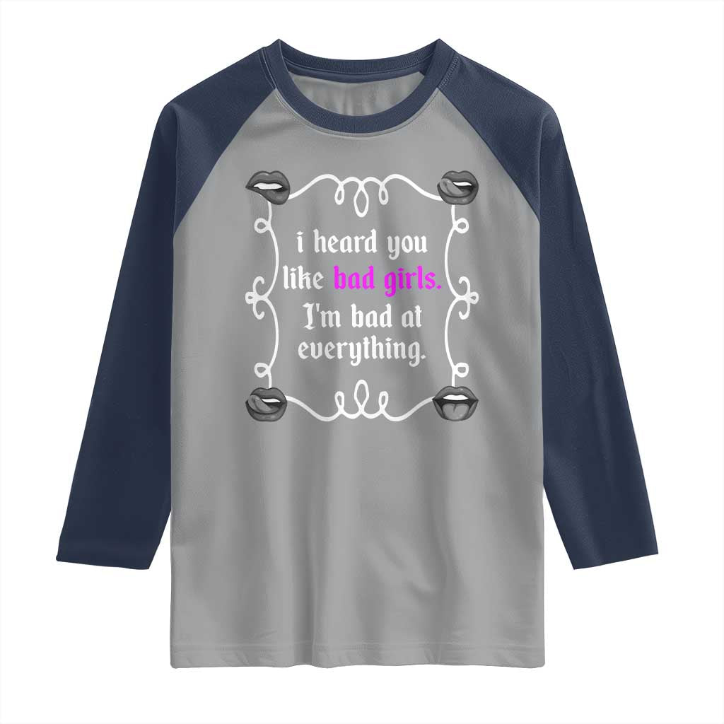Funny Sarcastic Raglan Shirt I Heard You Like Bad Girls I Am Bad At Everything - Wonder Print Shop