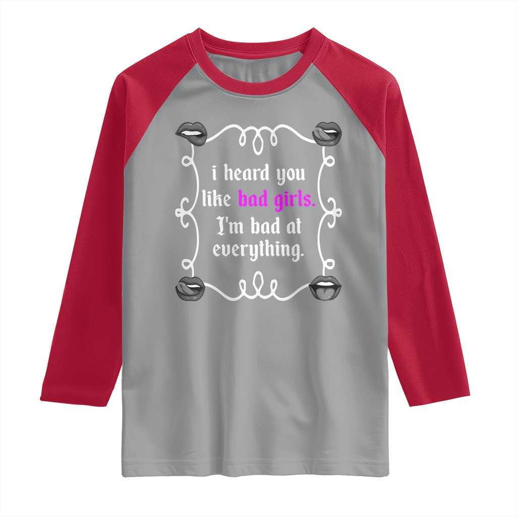 Funny Sarcastic Raglan Shirt I Heard You Like Bad Girls I Am Bad At Everything - Wonder Print Shop