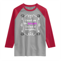 Funny Sarcastic Raglan Shirt I Heard You Like Bad Girls I Am Bad At Everything - Wonder Print Shop