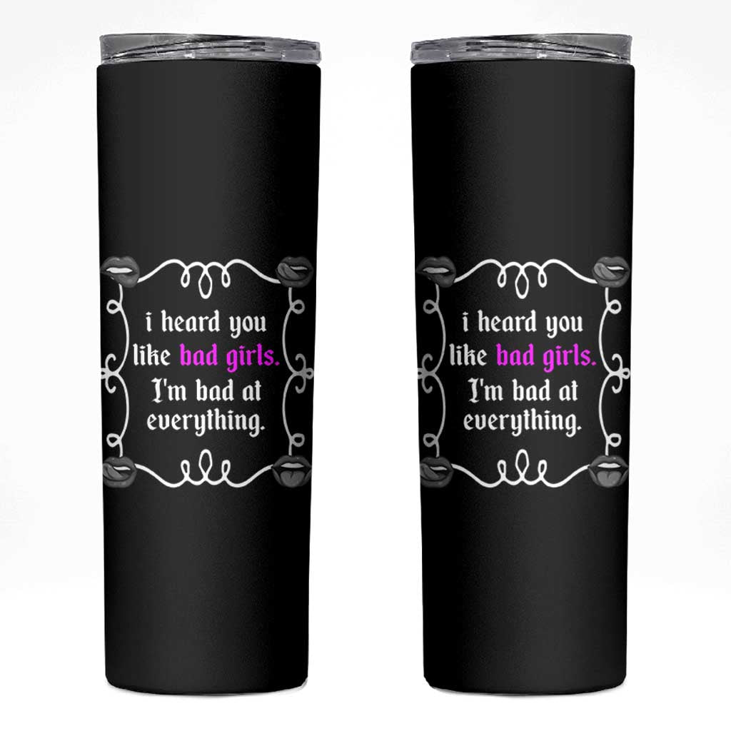 Funny Sarcastic Skinny Tumbler I Heard You Like Bad Girls I Am Bad At Everything