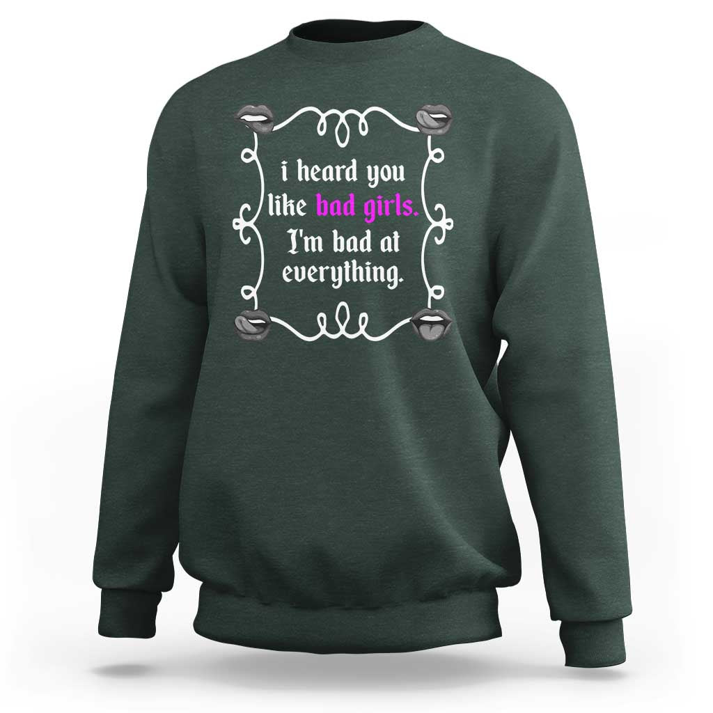 Funny Sarcastic Sweatshirt I Heard You Like Bad Girls I Am Bad At Everything - Wonder Print Shop