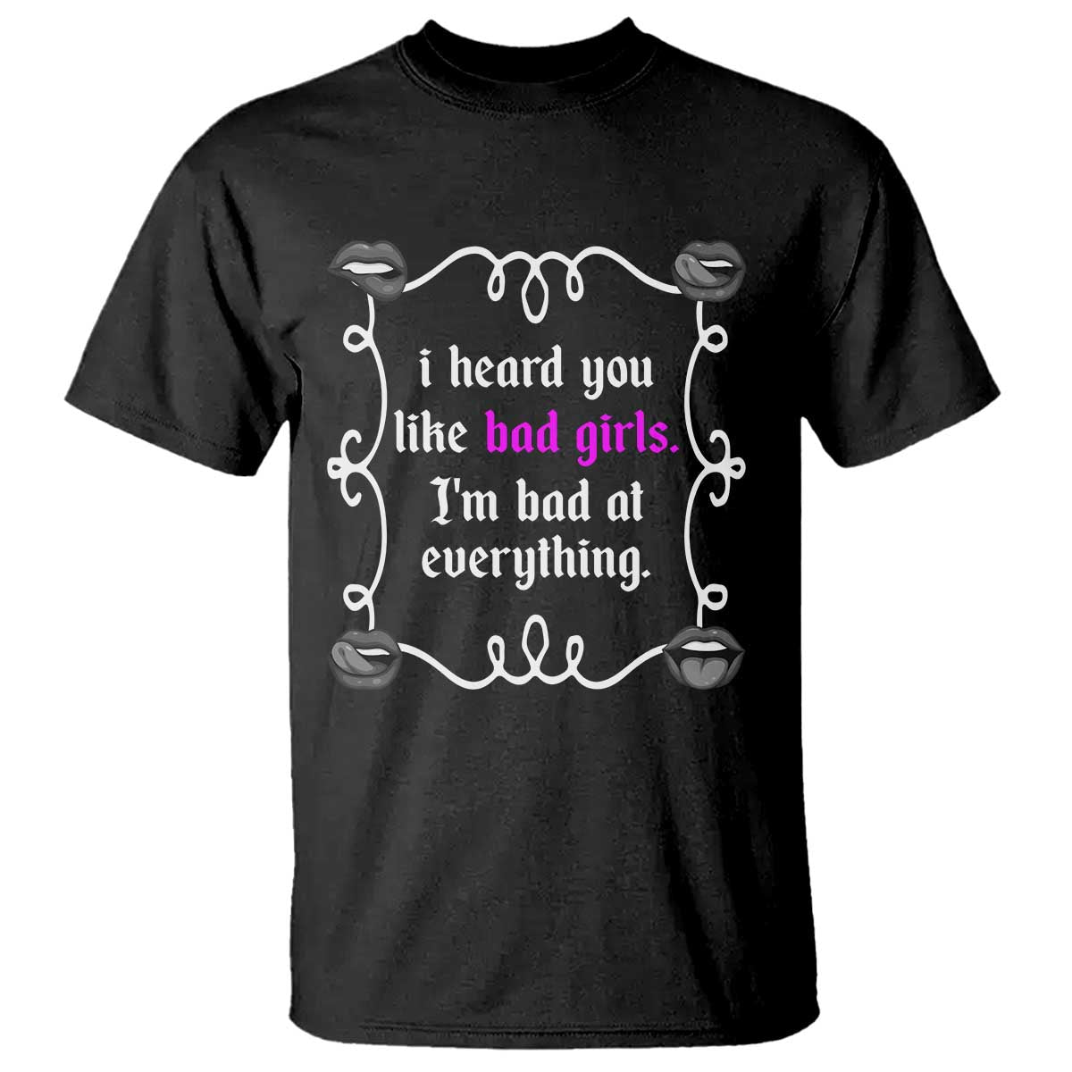 Funny Sarcastic T Shirt I Heard You Like Bad Girls I Am Bad At Everything - Wonder Print Shop