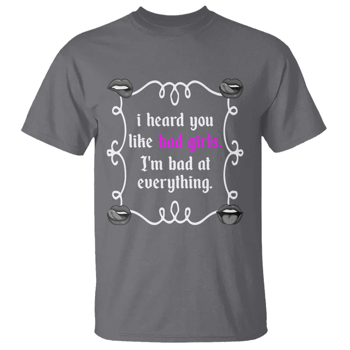 Funny Sarcastic T Shirt I Heard You Like Bad Girls I Am Bad At Everything - Wonder Print Shop
