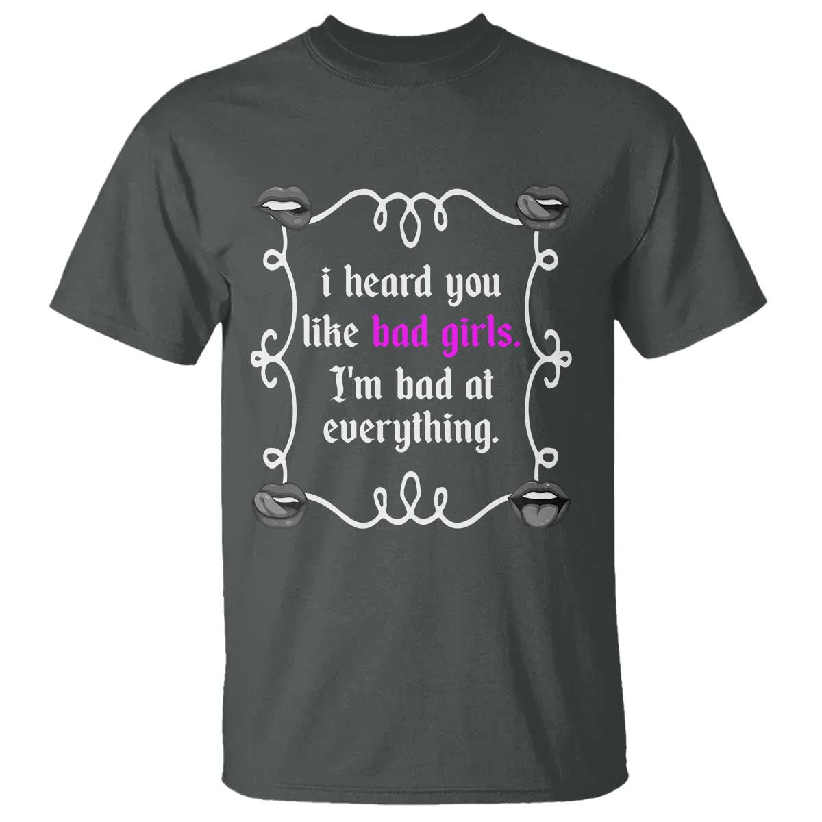 Funny Sarcastic T Shirt I Heard You Like Bad Girls I Am Bad At Everything - Wonder Print Shop