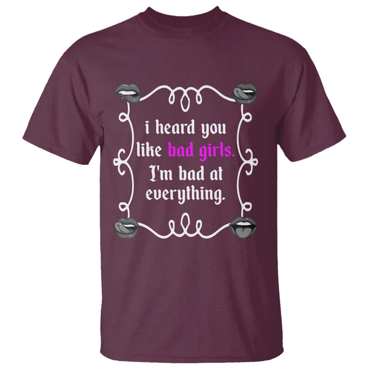 Funny Sarcastic T Shirt I Heard You Like Bad Girls I Am Bad At Everything - Wonder Print Shop