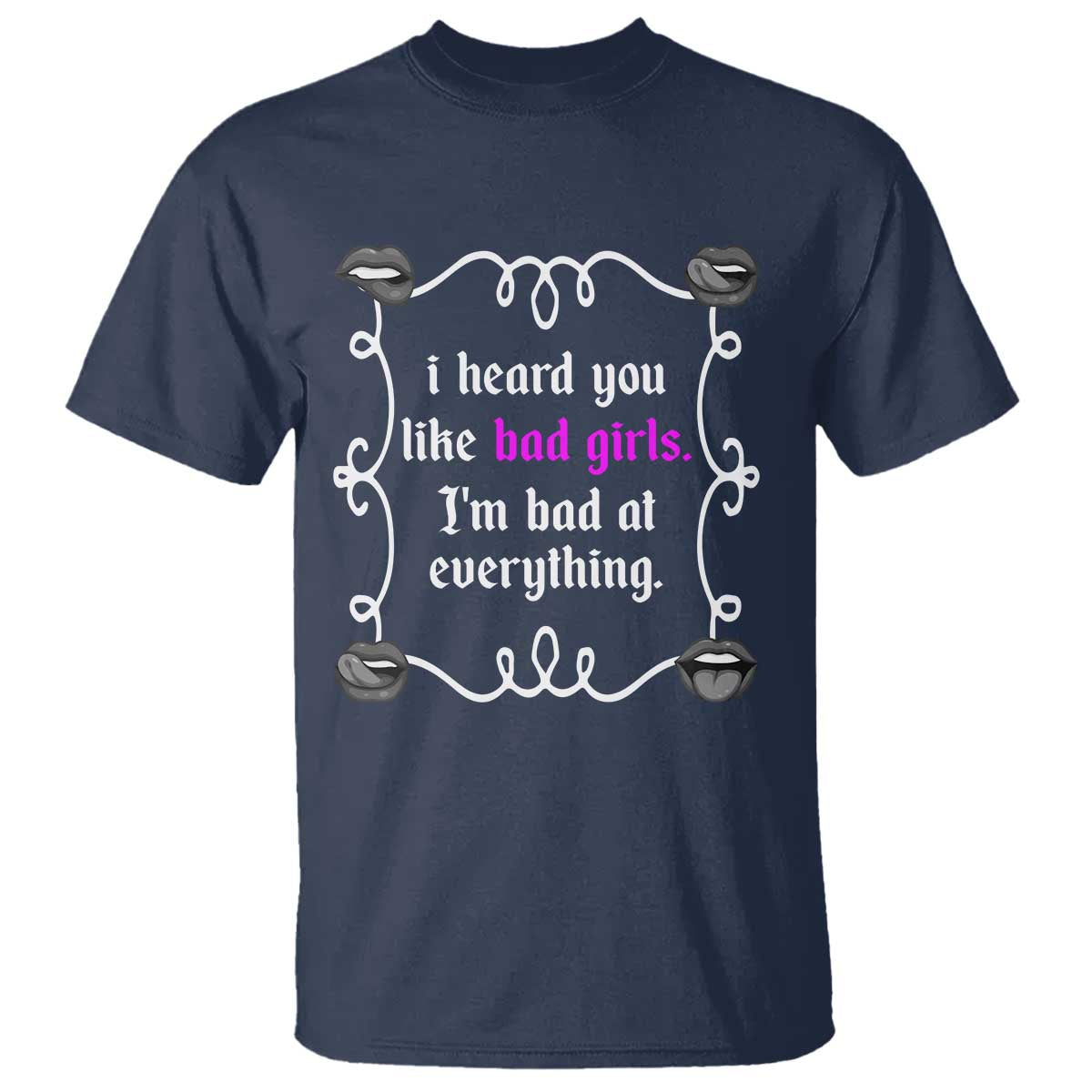 Funny Sarcastic T Shirt I Heard You Like Bad Girls I Am Bad At Everything - Wonder Print Shop