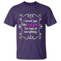 Funny Sarcastic T Shirt I Heard You Like Bad Girls I Am Bad At Everything - Wonder Print Shop