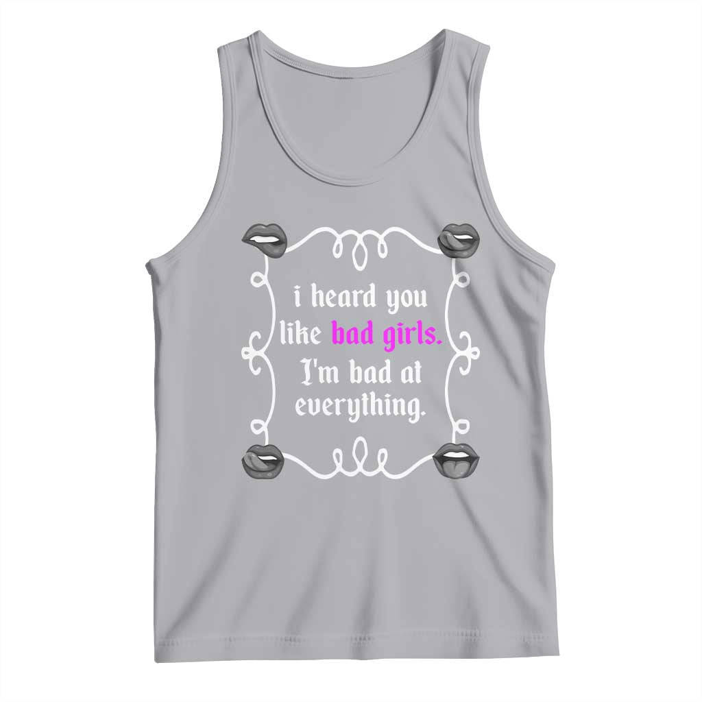 Funny Sarcastic Tank Top I Heard You Like Bad Girls I Am Bad At Everything - Wonder Print Shop
