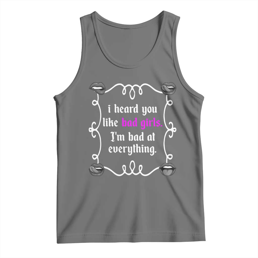 Funny Sarcastic Tank Top I Heard You Like Bad Girls I Am Bad At Everything - Wonder Print Shop