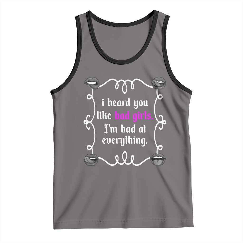 Funny Sarcastic Tank Top I Heard You Like Bad Girls I Am Bad At Everything - Wonder Print Shop