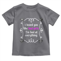 Funny Sarcastic Toddler T Shirt I Heard You Like Bad Girls I Am Bad At Everything - Wonder Print Shop