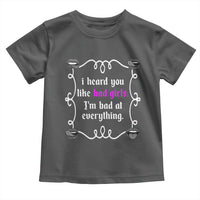 Funny Sarcastic Toddler T Shirt I Heard You Like Bad Girls I Am Bad At Everything - Wonder Print Shop