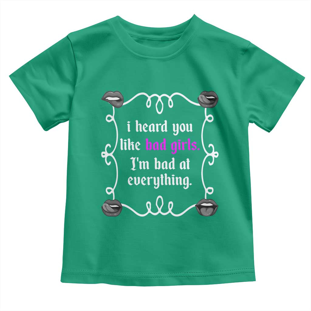 Funny Sarcastic Toddler T Shirt I Heard You Like Bad Girls I Am Bad At Everything - Wonder Print Shop