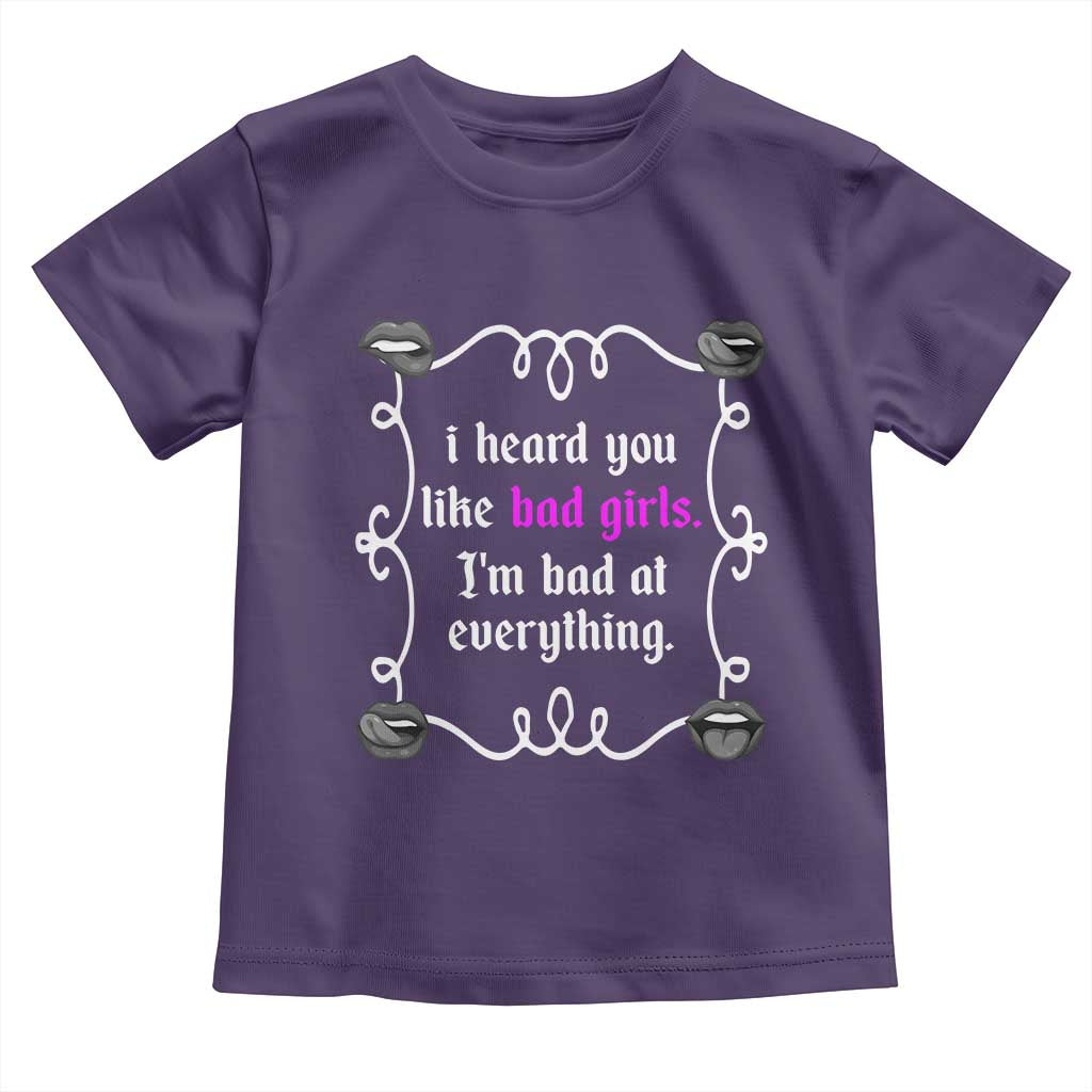 Funny Sarcastic Toddler T Shirt I Heard You Like Bad Girls I Am Bad At Everything - Wonder Print Shop