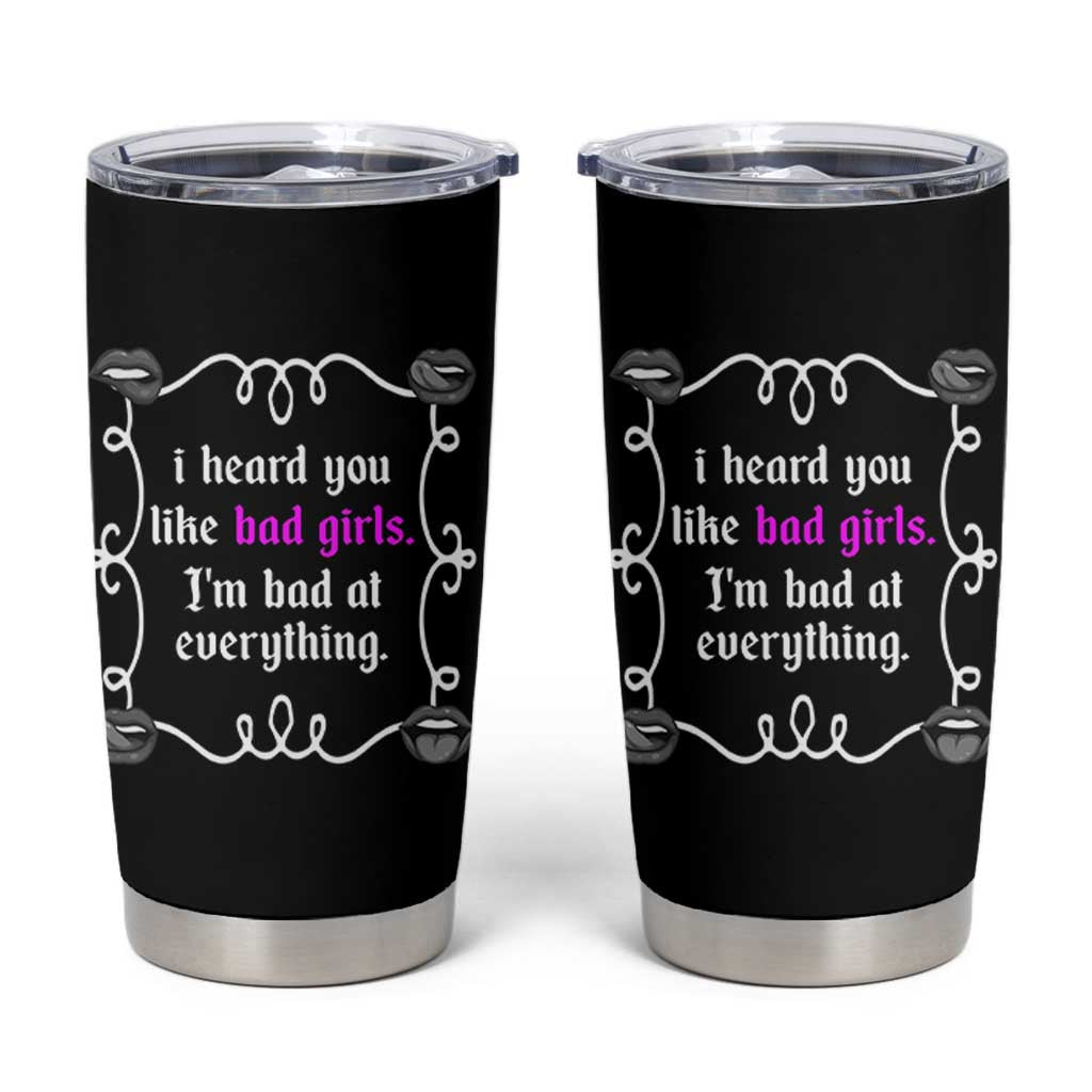 Funny Sarcastic Tumbler Cup I Heard You Like Bad Girls I Am Bad At Everything
