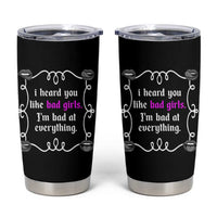 Funny Sarcastic Tumbler Cup I Heard You Like Bad Girls I Am Bad At Everything