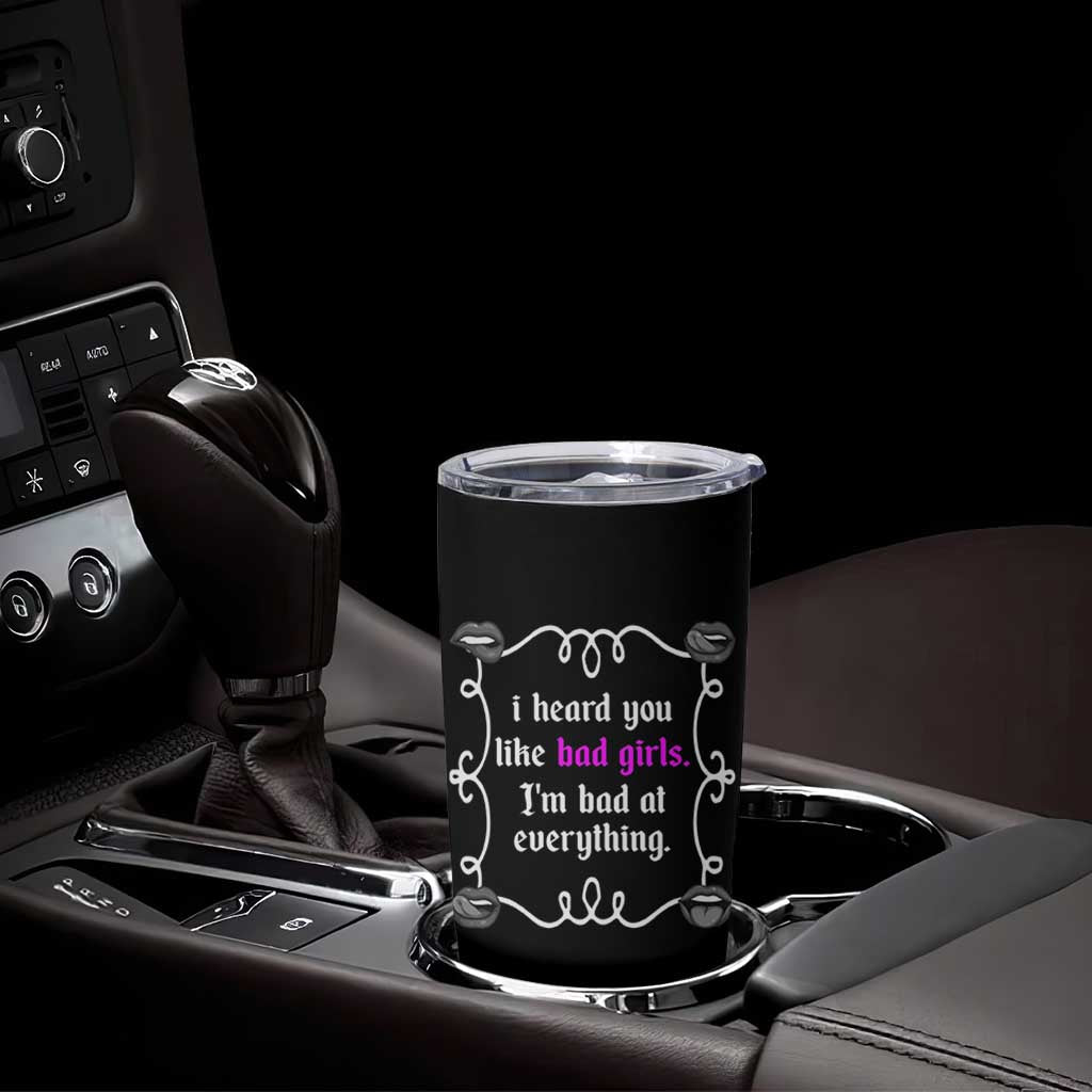Funny Sarcastic Tumbler Cup I Heard You Like Bad Girls I Am Bad At Everything