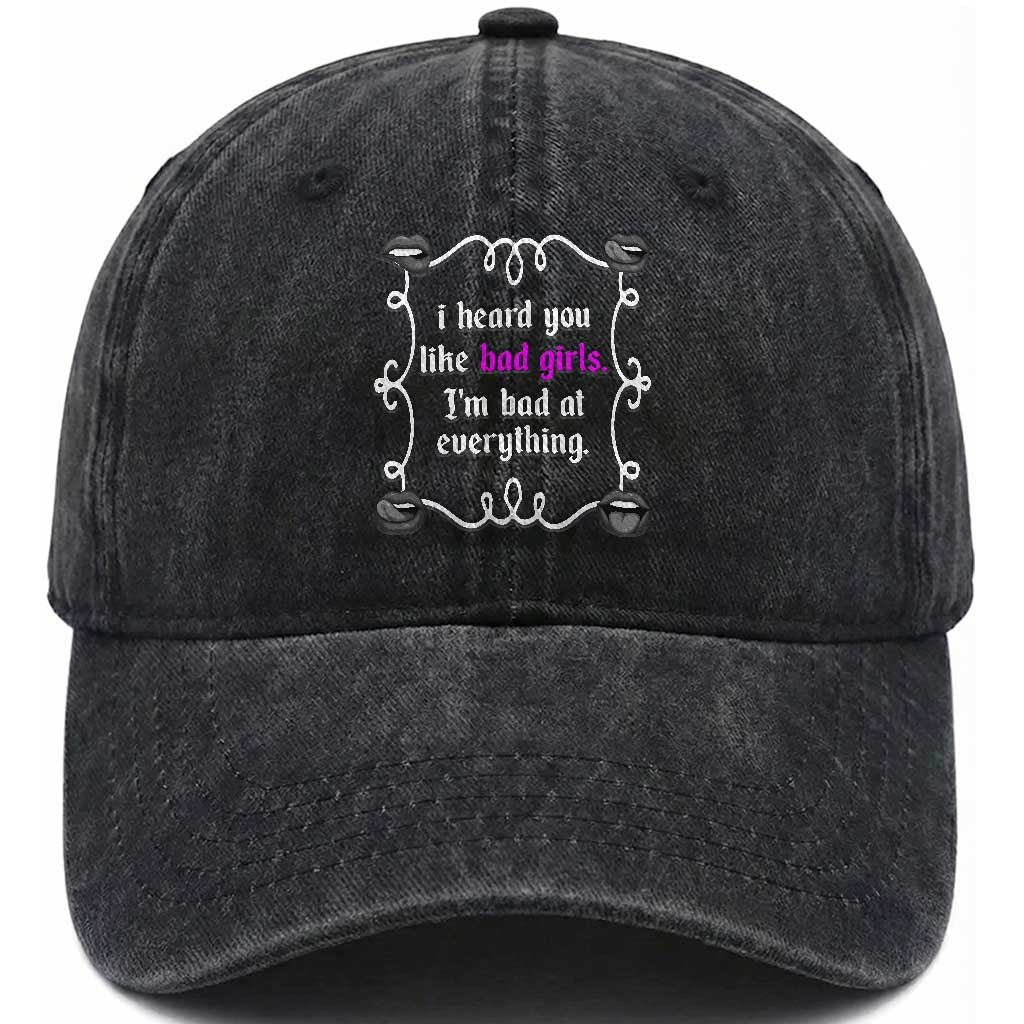 Funny Sarcastic Washed Cotton Baseball Cap I Heard You Like Bad Girls I Am Bad At Everything