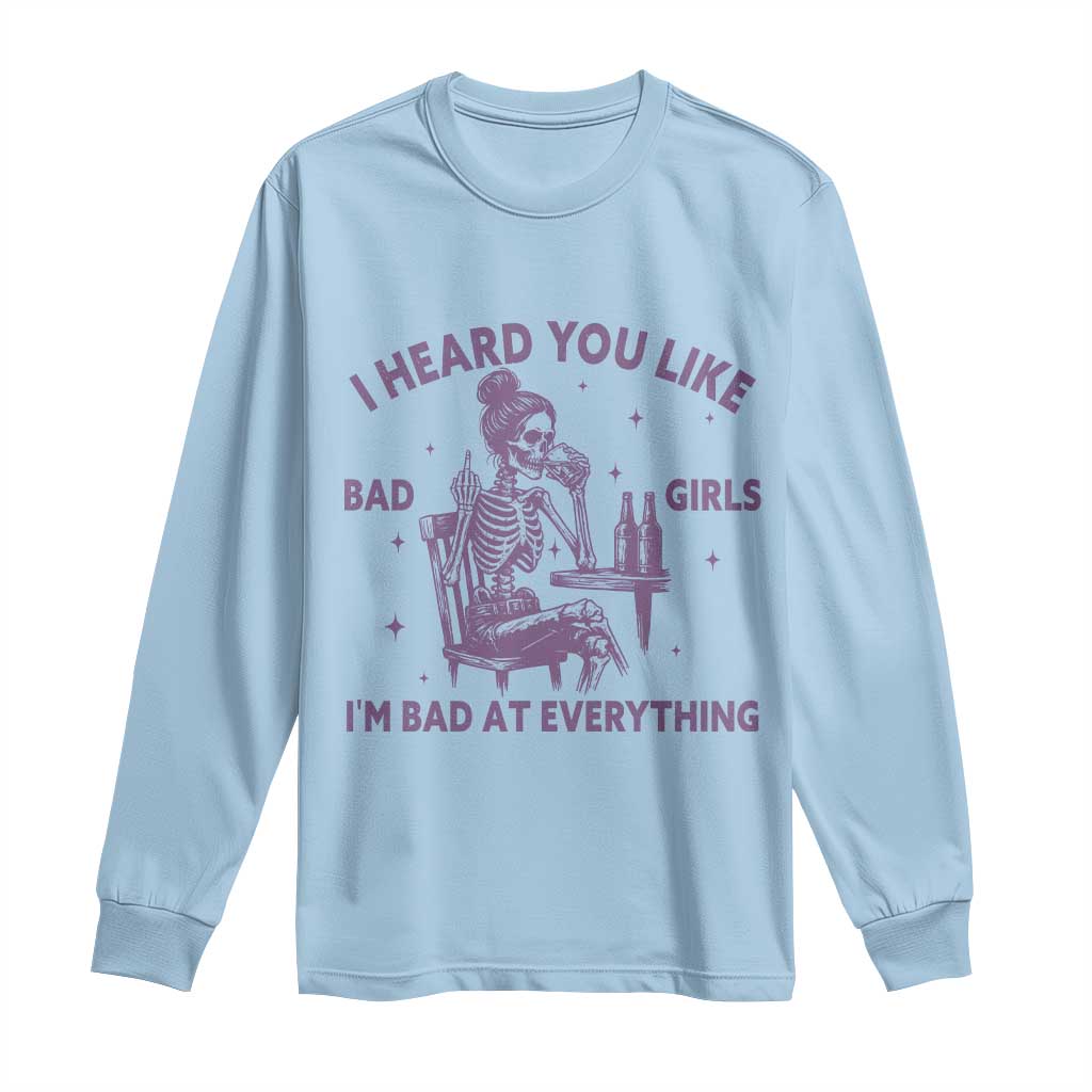 I Heard You Like Bad Girls Long Sleeve Shirt Funny Sarcastic Skeleton Lover - Wonder Print Shop