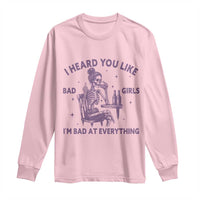I Heard You Like Bad Girls Long Sleeve Shirt Funny Sarcastic Skeleton Lover - Wonder Print Shop
