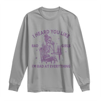 I Heard You Like Bad Girls Long Sleeve Shirt Funny Sarcastic Skeleton Lover - Wonder Print Shop