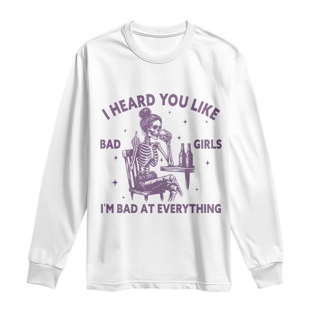 I Heard You Like Bad Girls Long Sleeve Shirt Funny Sarcastic Skeleton Lover - Wonder Print Shop