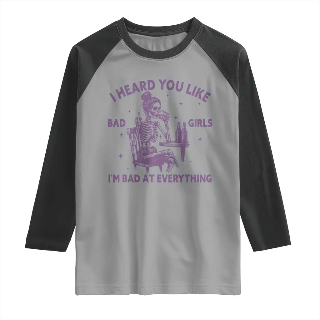 I Heard You Like Bad Girls Raglan Shirt Funny Sarcastic Skeleton Lover - Wonder Print Shop