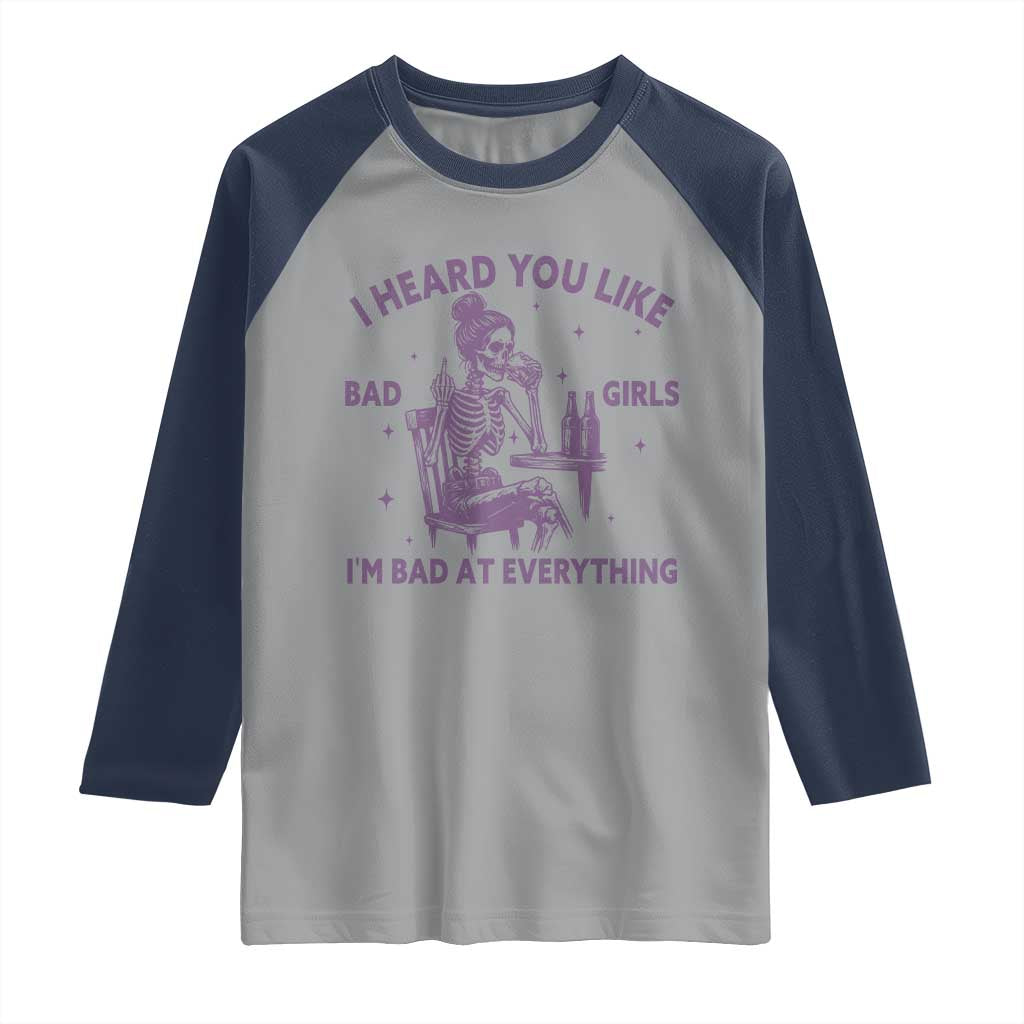 I Heard You Like Bad Girls Raglan Shirt Funny Sarcastic Skeleton Lover - Wonder Print Shop