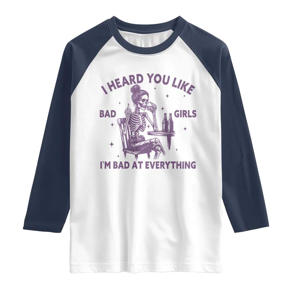 I Heard You Like Bad Girls Raglan Shirt Funny Sarcastic Skeleton Lover - Wonder Print Shop