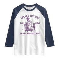 I Heard You Like Bad Girls Raglan Shirt Funny Sarcastic Skeleton Lover - Wonder Print Shop