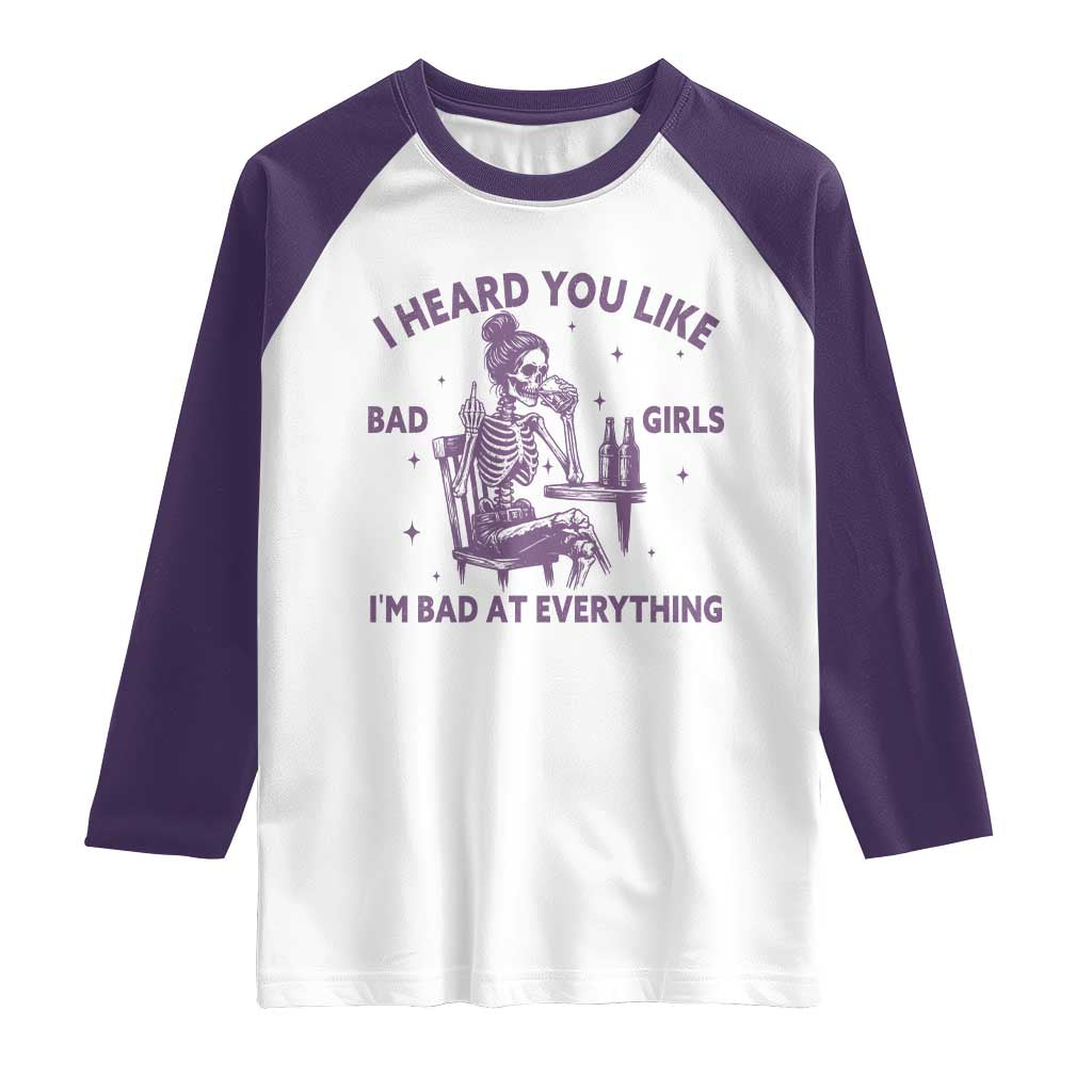 I Heard You Like Bad Girls Raglan Shirt Funny Sarcastic Skeleton Lover - Wonder Print Shop