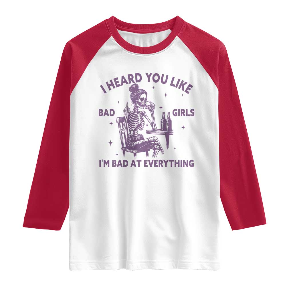 I Heard You Like Bad Girls Raglan Shirt Funny Sarcastic Skeleton Lover - Wonder Print Shop
