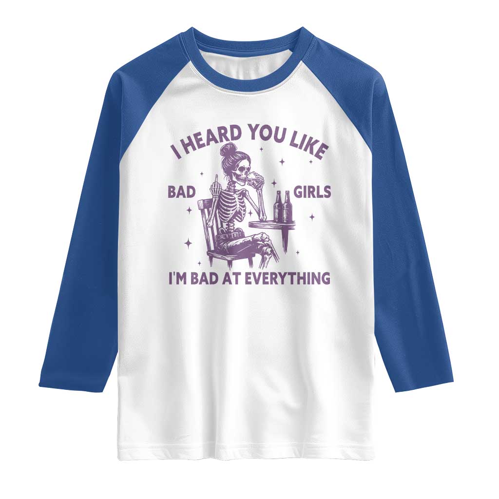 I Heard You Like Bad Girls Raglan Shirt Funny Sarcastic Skeleton Lover - Wonder Print Shop