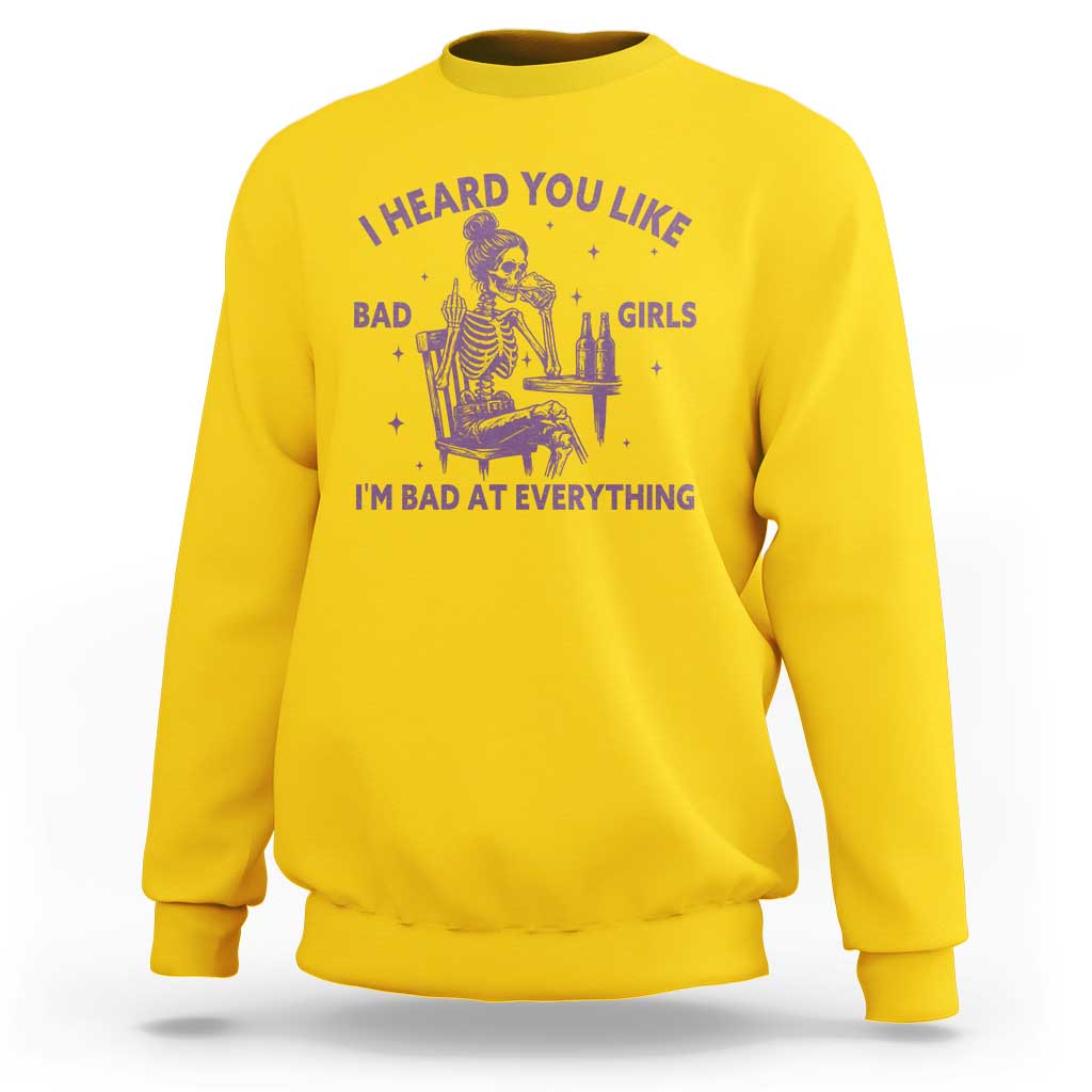 I Heard You Like Bad Girls Sweatshirt Funny Sarcastic Skeleton Lover - Wonder Print Shop