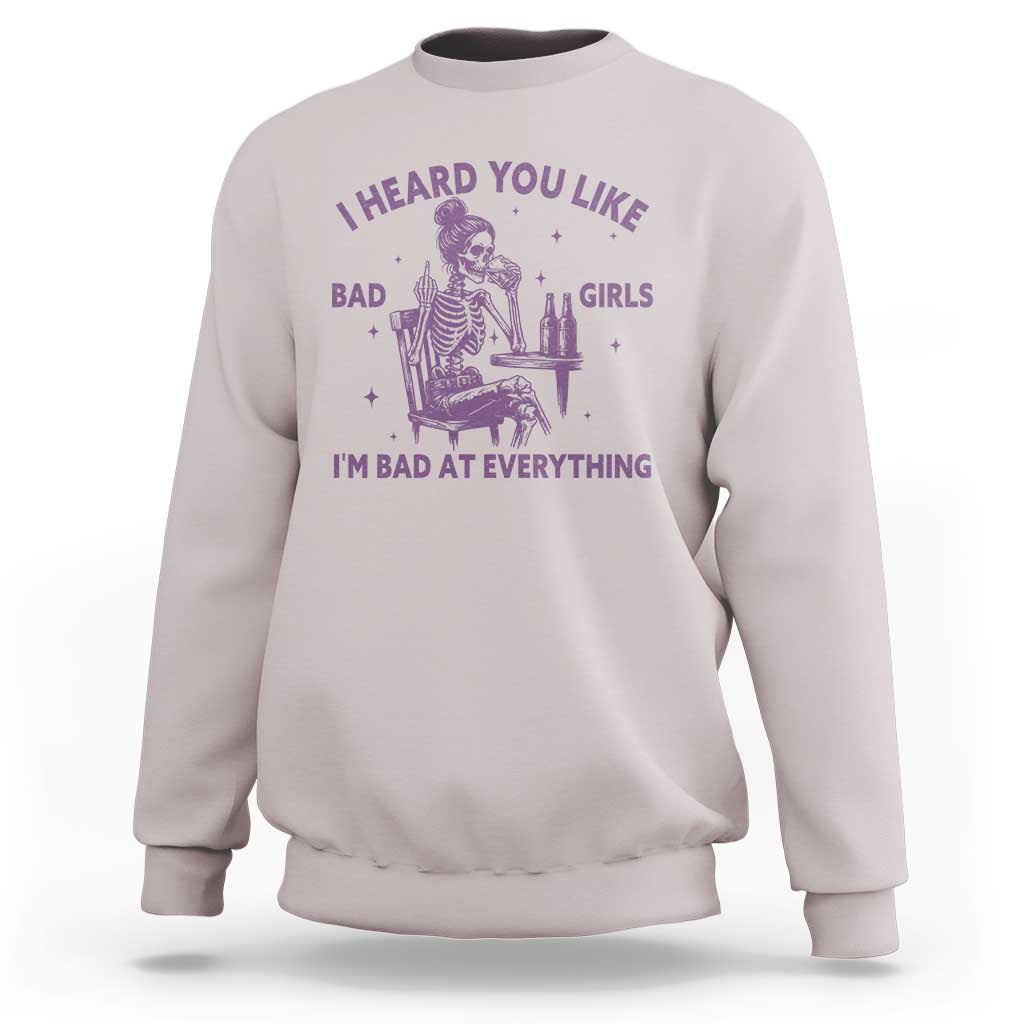 I Heard You Like Bad Girls Sweatshirt Funny Sarcastic Skeleton Lover - Wonder Print Shop