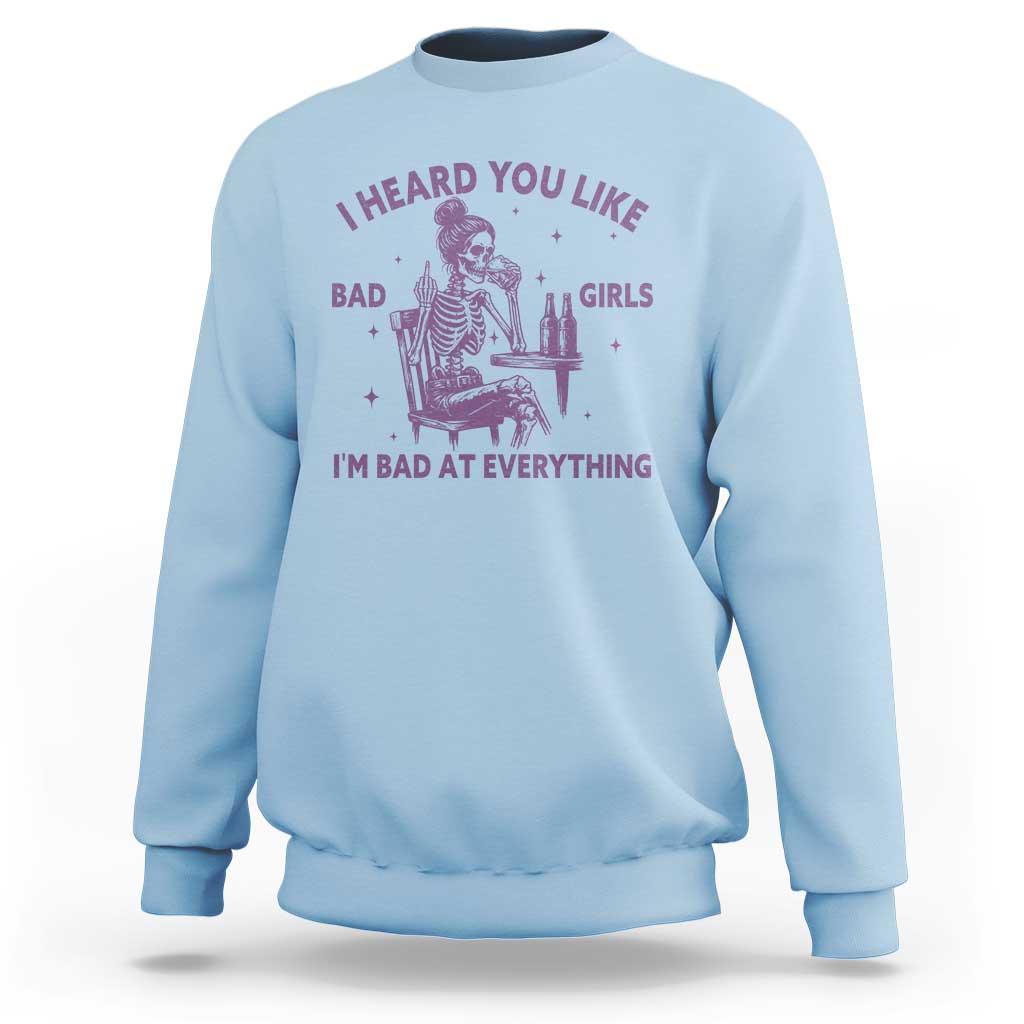 I Heard You Like Bad Girls Sweatshirt Funny Sarcastic Skeleton Lover - Wonder Print Shop