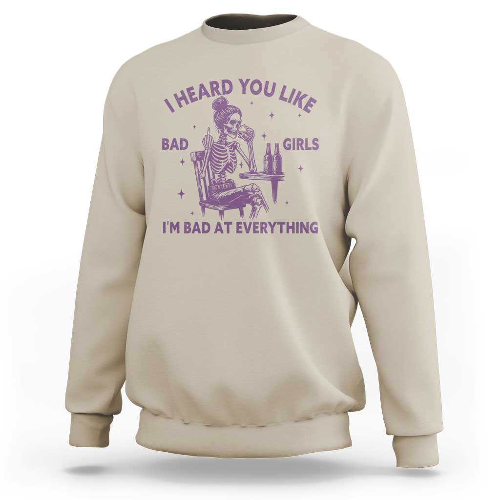 I Heard You Like Bad Girls Sweatshirt Funny Sarcastic Skeleton Lover - Wonder Print Shop