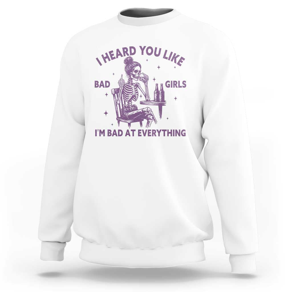 I Heard You Like Bad Girls Sweatshirt Funny Sarcastic Skeleton Lover - Wonder Print Shop