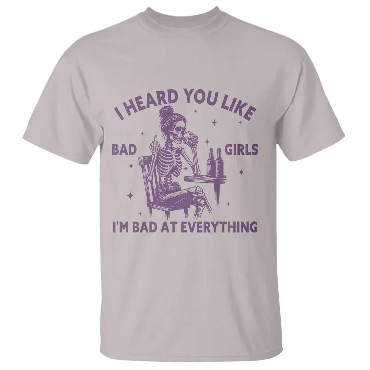 I Heard You Like Bad Girls T Shirt Funny Sarcastic Skeleton Lover - Wonder Print Shop