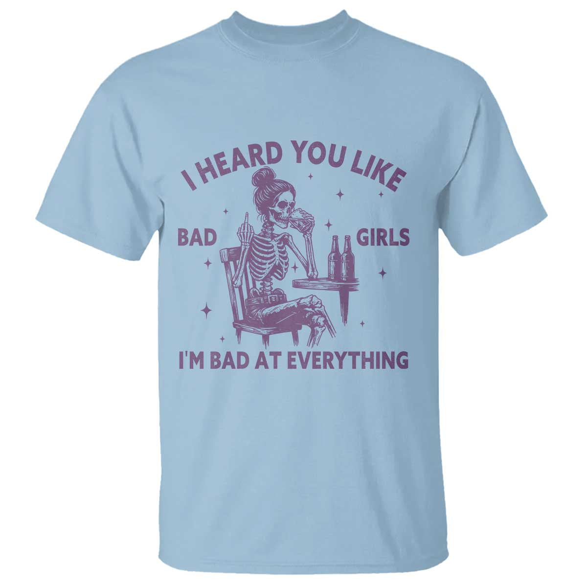 I Heard You Like Bad Girls T Shirt Funny Sarcastic Skeleton Lover - Wonder Print Shop