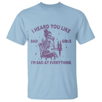 I Heard You Like Bad Girls T Shirt Funny Sarcastic Skeleton Lover - Wonder Print Shop