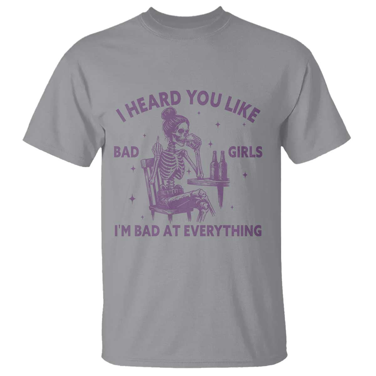 I Heard You Like Bad Girls T Shirt Funny Sarcastic Skeleton Lover - Wonder Print Shop