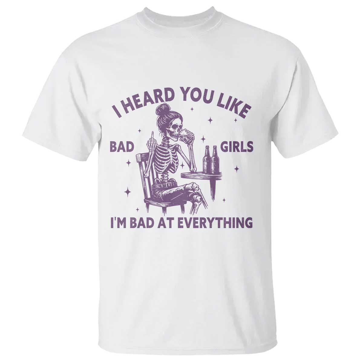 I Heard You Like Bad Girls T Shirt Funny Sarcastic Skeleton Lover - Wonder Print Shop